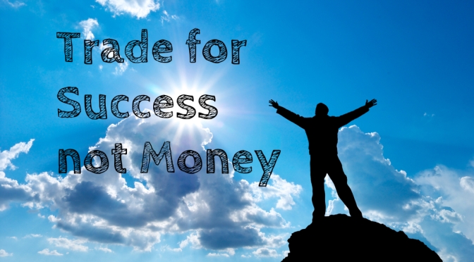 MOM’S TRADING RULE # 1- TRADE FOR SUCCESS NOT MONEY